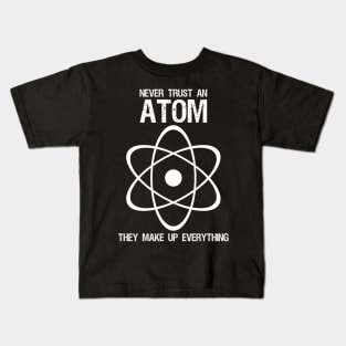 Never Trust an Atom They Make Up Everything Kids T-Shirt